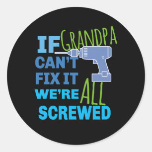 If Grandpa Can'T Fix It We'Re All Screwed Classic Round Sticker