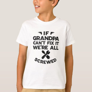 If Grandpa can't fix it we're all screwed T-Shirt