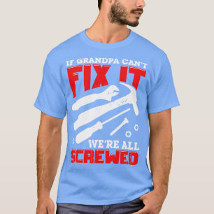 If Grandpa Cant Fix It Were All Screwed  T-Shirt