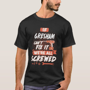 If GRESHAM Can't Fix It We're All Screwed T-Shirt