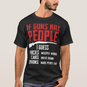 If Guns Kill People 2nd Amendment Gun Rights Funny T-Shirt