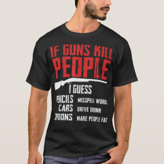 If Guns Kill People 2nd Amendment Gun Rights Funny T-Shirt