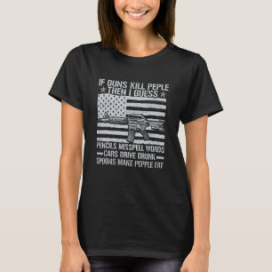 If Guns Kill People Gun Owner 2nd Amendment Pro Fi T-Shirt