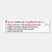 If Guns were as regulated as cars bumper sticker