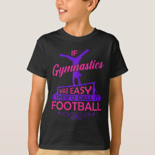 If Gymnastics Was Easy Theyd Call It Football Girl T-Shirt