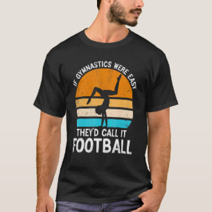 If Gymnastics Were Easy They'd Call It Football Gy T-Shirt