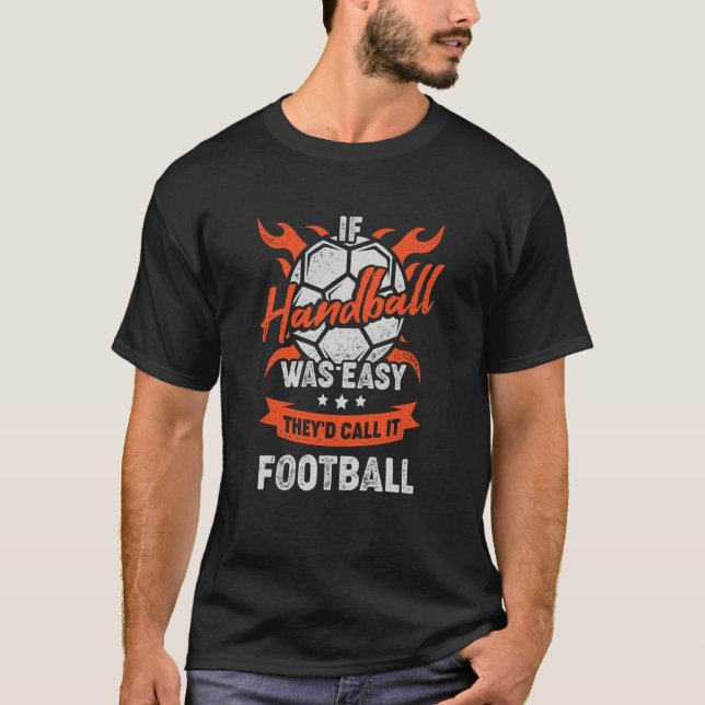If Handball Was Easy They'd Call It Football T-Shirt (Front)