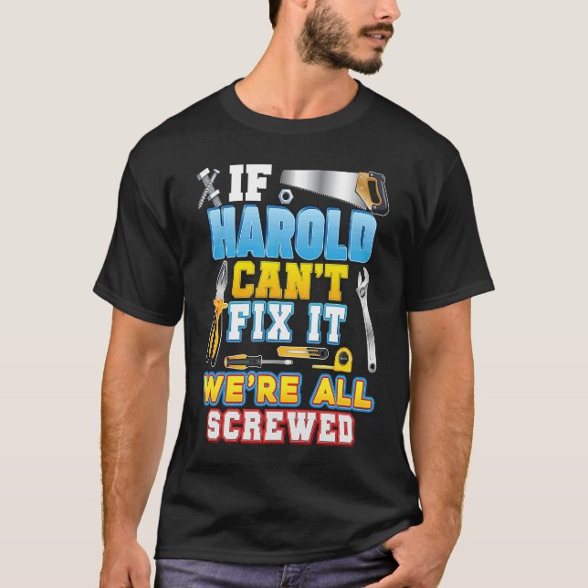 If Harold Can't Fix It We're All Screwed Father Da T-Shirt (Front)