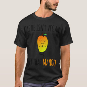 IF HE ISN'T VEGAN LET THAT MANGO T-Shirt
