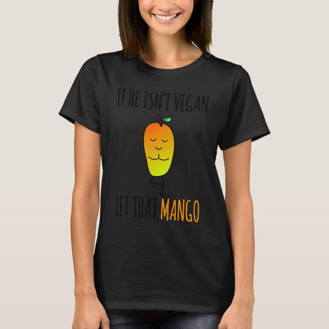 IF HE ISN'T VEGAN LET THAT MANGO T-Shirt (Front)