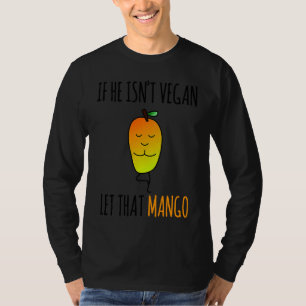 IF HE ISN'T VEGAN LET THAT MANGO T-Shirt