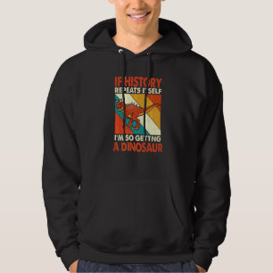 If History Repeats Itself Getting A Dinosaur Carno Hoodie