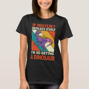 If History Repeats Itself Getting A Dinosaur Jurav T-Shirt
