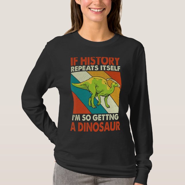 If History Repeats Itself Getting A Dinosaur Paras T-Shirt (Front)