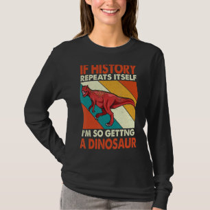 If History Repeats Itself Getting A Dinosaur Xenot T-Shirt