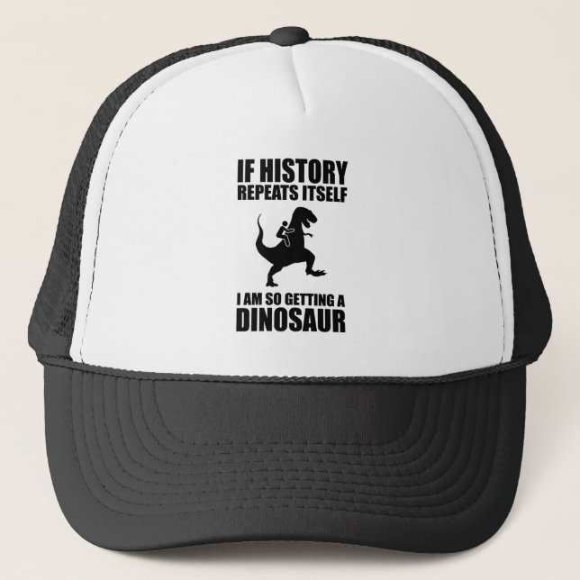 If History Repeats Itself I Am Getting A Dinosaur Trucker Hat (Front)