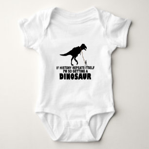 If history repeats itself I'm getting a Dinosaur T Baby Bodysuit