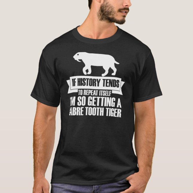 If History Repeats Itself I'm So Getting A Sabre T T-Shirt (Front)