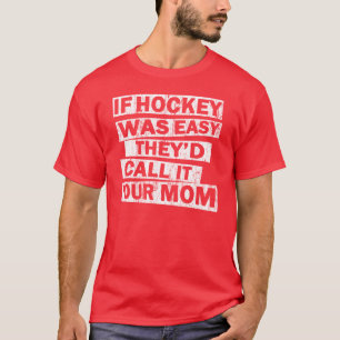 if hockey was easy the'd call it your mum T-Shirt