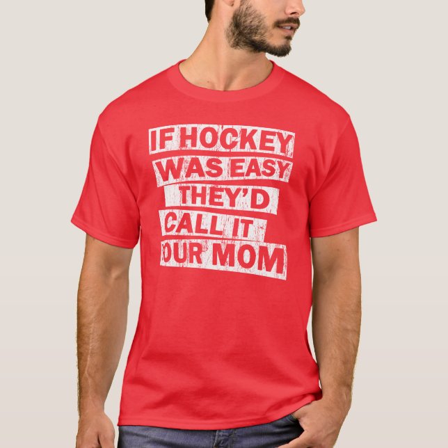 if hockey was easy the'd call it your mum T-Shirt (Front)