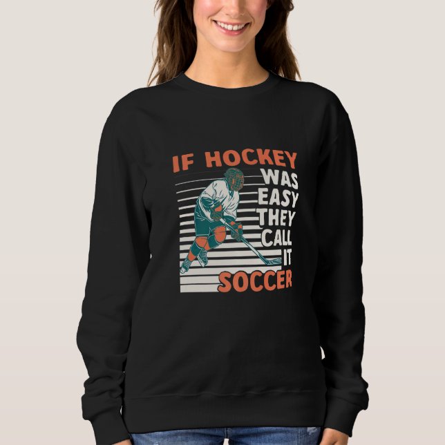 If Hockey Was Easy They Call It Soccer Team Game H Sweatshirt (Front)