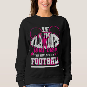 If Hula Hooping Was Easy They'd Call It Football Sweatshirt
