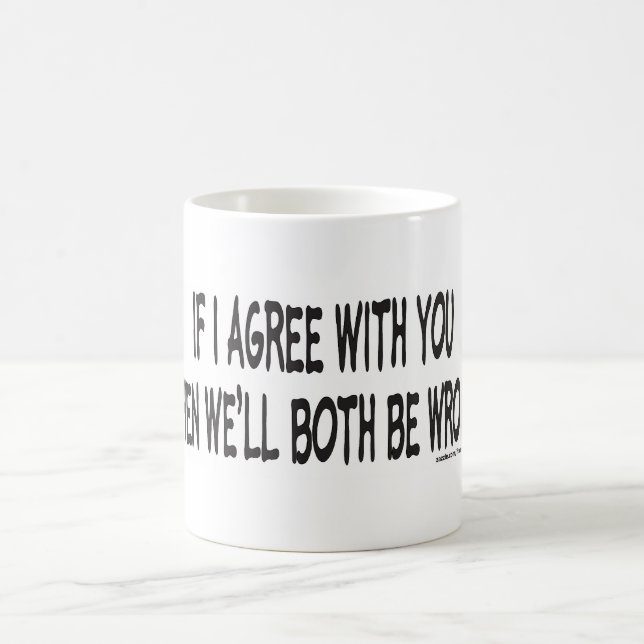 IF I AGREE WITH YOU COFFEE MUG (Center)