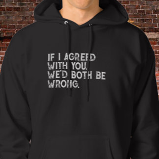 If I Agreed With You Quote - Bold White Typography Hoodie