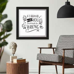 If I Agreed with You We'd Both Be Wrong Funny Poster