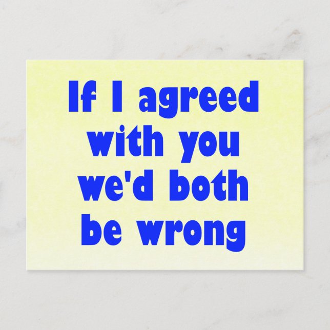 If I agreed with you we'd both be wrong Postcard (Front)