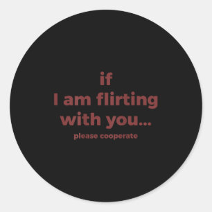 If I Am Flirting With You Please Cooperate Funny J Classic Round Sticker