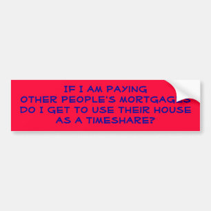 If I am paying other people's mortgages... Bumper Sticker