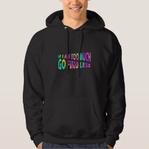 If I Am Too Much Go Find Less Hoodie