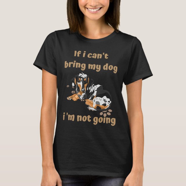 If I Can T Bring My Dog I M Not Going Dachshund T-Shirt (Front)