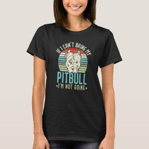 If I Can T Bring My Pitbull I M Not Going Dog Love T-Shirt