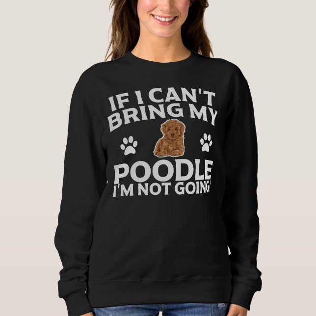 If I Can T Bring My Poodle I M Not Going  Essentia Sweatshirt (Front)