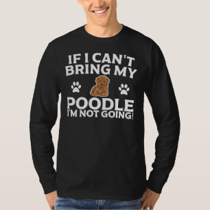 If I Can T Bring My Poodle I M Not Going  Essentia T-Shirt