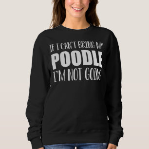 If I Can T Bring My Poodle I M Not Going Essential Sweatshirt