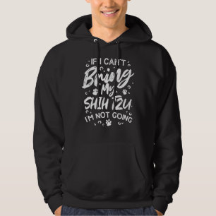 If I Can  T Bring My Shih Tzu I  M Not Going Owner Hoodie