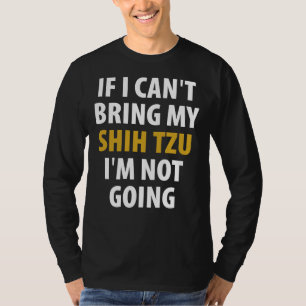 If I Can   T Bring My Shih Tzu I   M Not Going     T-Shirt