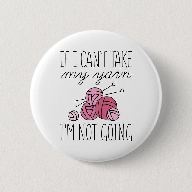 If I Can’t Take My Yarn 6 Cm Round Badge (Front)