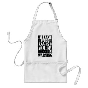 If I Can't Be A Good Example I'll Be A Horrible Wa Standard Apron