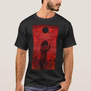If I Can't Bend Heaven I Will Raise Hell T-Shirt