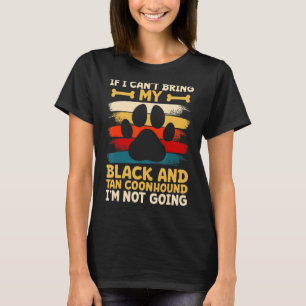 If i can't bring my black and tan coonhound dog T-Shirt