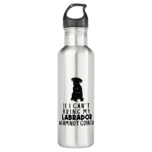 If I Can't Bring My Black Labrador Dog  710 Ml Water Bottle