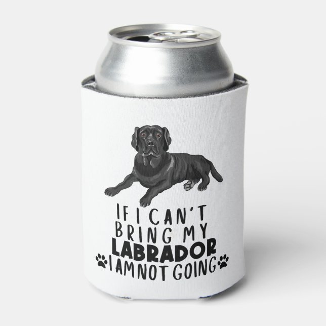 If I Can't Bring My Black Labrador Dog Can Cooler (Can Front)