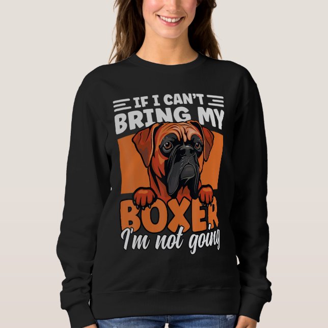 If I Can't Bring My Boxer I'm Not Going Funny Boxe Sweatshirt (Front)