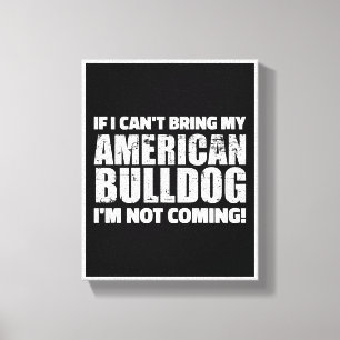 If I Can't Bring My Bulldog I'm Not Coming Design Canvas Print
