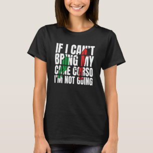 If I Can't Bring My Cane Corso I'm Not Going Dog T-Shirt