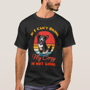 If I Can't Bring My Cardigan Welsh Corgi Dog I`m N T-Shirt